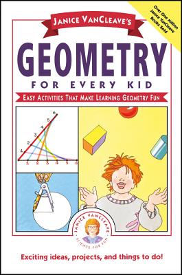 Janice Vancleave's Geometry for Every Kid: Easy Activities That Make Learning Geometry Fun - Janice Vancleave