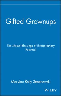 Gifted Grownups: The Mixed Blessings of Extraordinary Potential - Marylou Kelly Streznewski