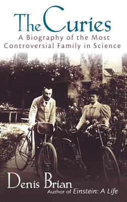 The Curies: A Biography of the Most Controversial Family in Science - Denis Brian
