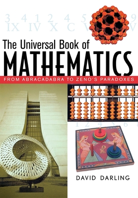 The Universal Book of Mathematics: From Abracadabra to Zeno's Paradoxes - David Darling