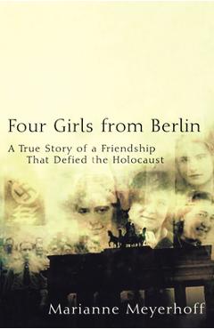 Coperta cărții 'Four Girls from Berlin: A True Story of a Friendship That Defied the Holocaust - Marianne Meyerhoff'