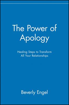 The Power of Apology: Healing Steps to Transform All Your Relationships - Beverly Engel