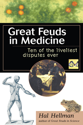 Great Feuds in Medicine: Ten of the Liveliest Disputes Ever - Hal Hellman