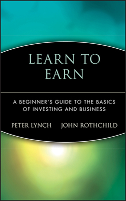 Learn to Earn: A Beginner's Guide to the Basics of Investing and Business - John Rothchild