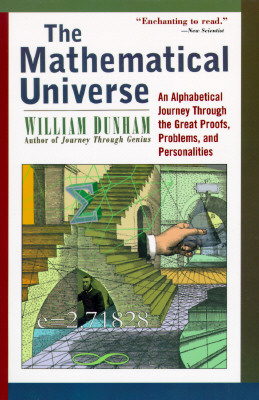 The Mathematical Universe: An Alphabetical Journey Through the Great Proofs, Problems, and Personalities - William Dunham
