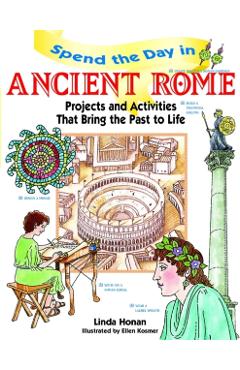 Spend the Day in Ancient Rome: Projects and Activities That Bring the Past to Life - Linda Honan