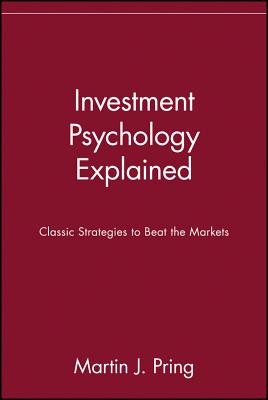 Investment Psychology Explained: Classic Strategies to Beat the Markets - Martin J. Pring