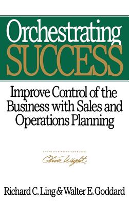 Coperta cărții 'Orchestrating Success: Improve Control of the Business with Sales & Operations Planning - Walter E. Goddard'