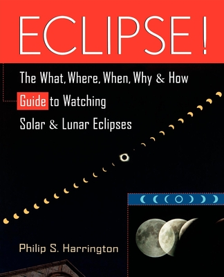 Eclipse!: The What, Where, When, Why, and How Guide to Watching Solar and Lunar Eclipses - Philip S. Harrington
