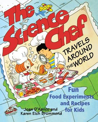 The Science Chef Travels Around the World: Fun Food Experiments and Recipes for Kids - Karen E. Drummond