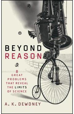 Coperta cărții 'Beyond Reason: Eight Great Problems That Reveal the Limits of Science - A. K. Dewdney'