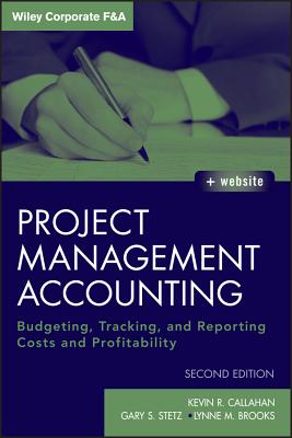 Project Management Accounting, with Website: Budgeting, Tracking, and Reporting Costs and Profitability - Kevin R. Callahan