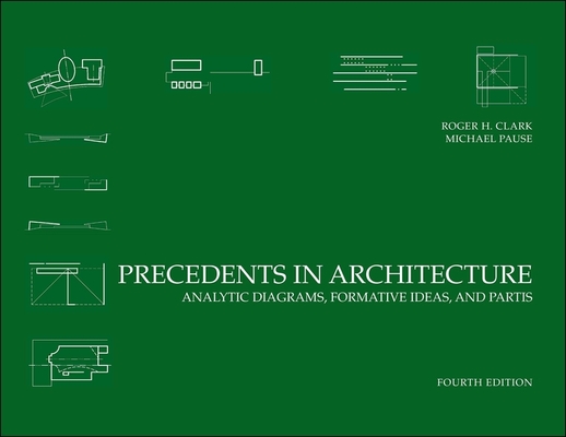 Precedents in Architecture: Analytic Diagrams, Formative Ideas, and Partis - Roger H. Clark