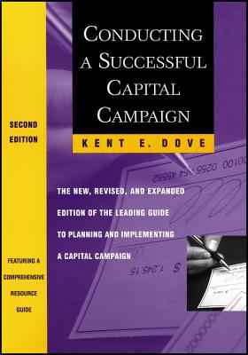 Conducting a Successful Capital Campaign: The New, Revised, and Expanded Edition of the Leading Guide to Planning and Implementing a Capital Campaign - Kent E. Dove