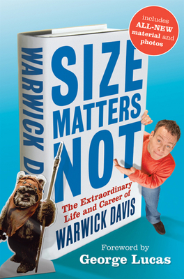 Size Matters Not: The Extraordinary Life and Career of Warwick Davis - Warwick Davis
