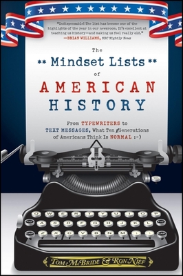 The Mindset Lists of American History: From Typewriters to Text Messages, What Ten Generations of Americans Think Is Normal - Tom Mcbride