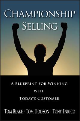 Championship Selling: A Blueprint for Winning with Today's Customer - Tom Blake
