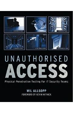 Coperta cărții 'Unauthorised Access: Physical Penetration Testing for It Security Teams - Wil Allsopp'