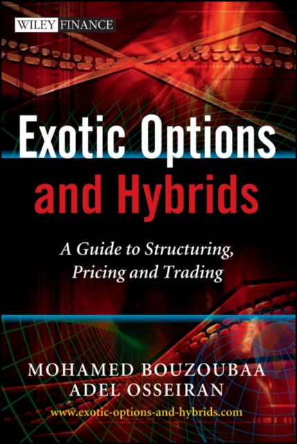 Exotic Options and Hybrids: A Guide to Structuring, Pricing and Trading - Mohamed Bouzoubaa