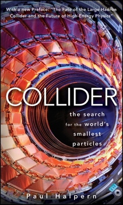Collider: The Search for the World's Smallest Particles - Paul Halpern