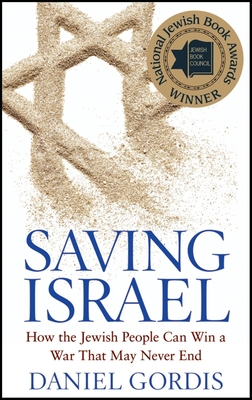 Saving Israel: How the Jewish People Can Win a War That May Never End - Daniel Gordis