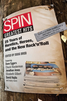 Spin Greatest Hits: 25 Years of Heretics, Heroes, and the New Rock 'n' Roll - Doug Brod