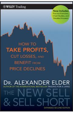 The New Sell and Sell Short: How to Take Profits, Cut Losses, and Benefit from Price Declines - Alexander Elder
