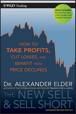 The New Sell and Sell Short: How to Take Profits, Cut Losses, and Benefit from Price Declines - Alexander Elder