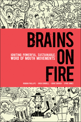 Brains on Fire: Igniting Powerful, Sustainable, Word of Mouth Movements - Robbin Phillips