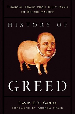 History of Greed: Financial Fraud from Tulip Mania to Bernie Madoff - David E. Y. Sarna