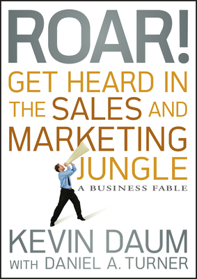 Roar! Get Heard in the Sales and Marketing Jungle: A Business Fable - Kevin Daumm