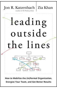 Coperta cărții 'Leading Outside the Lines: How to Mobilize the Informal Organization, Energize Your Team, and Get Better Results - Zia'