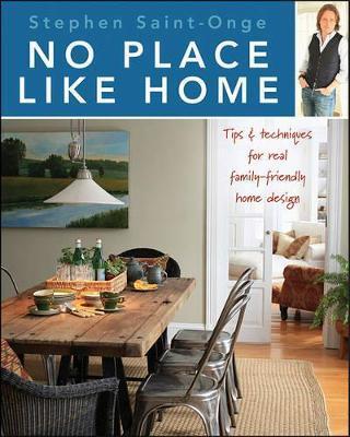 No Place Like Home: Tips & Techniques for Real Family-Friendly Home Design - Stephen Saint-onge