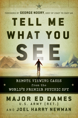Tell Me What You See: Remote Viewing Cases from the World's Premier Psychic Spy - Ed Dames