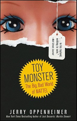 Toy Monster: The Big, Bad World of Mattel - Jerry Oppenheimer