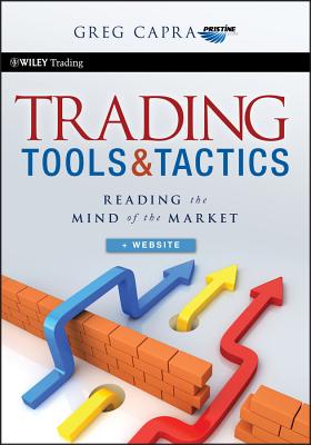 Trading Tools and Tactics, + Website: Reading the Mind of the Market - Greg Capra