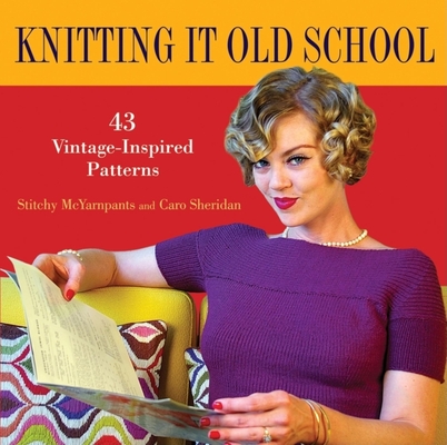 Knitting It Old School: 43 Vintage-Inspired Patterns - Stitchy Mcyarnpants
