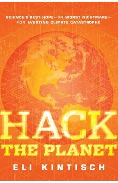 Coperta cărții 'Hack the Planet: Science's Best Hope--Or Worst Nightmare--For Averting Climate Catastrophe - Eli Kintisch'