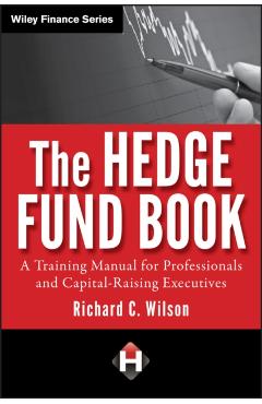 The Hedge Fund Book: A Training Manual for Professionals and Capital-Raising Executives - Richard C. Wilson