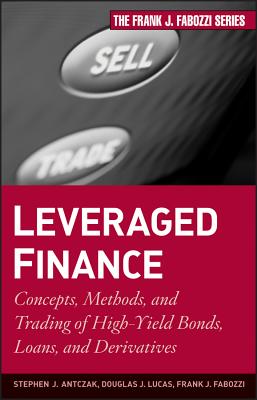 Leveraged Finance: Concepts, Methods, and Trading of High-Yield Bonds, Loans, and Derivatives - Stephen J. Antczak