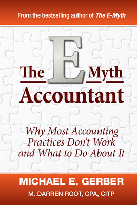 The E-Myth Accountant: Why Most Accounting Practices Don't Work and What to Do about It - Michael E. Gerber