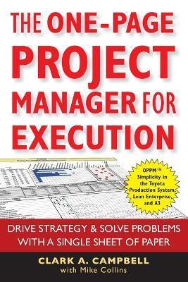 The One-Page Project Manager for Execution: Drive Strategy and Solve Problems with a Single Sheet of Paper - Clark A. Campbell