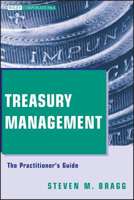 Treasury Management: The Practitioner's Guide - Steven M. Bragg
