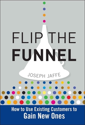 Flip the Funnel - Joseph Jaffe
