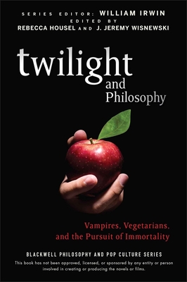 Twilight and Philosophy: Vampires, Vegetarians, and the Pursuit of Immortality - Rebecca Housel