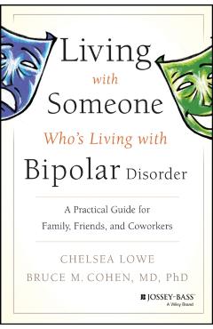 Living with Someone Who's Living with Bipolar Disorder: A Practical Guide for Family, Friends, and Coworkers - Chelsea Lowe