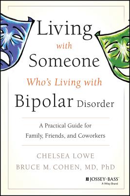 Living with Someone Who's Living with Bipolar Disorder: A Practical Guide for Family, Friends, and Coworkers - Chelsea Lowe