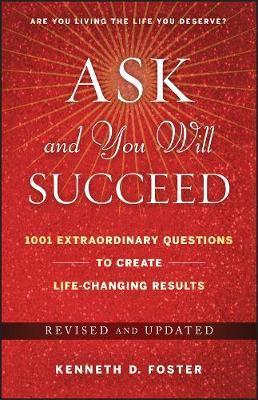 Coperta cărții 'Ask and You Will Succeed: 1001 Extraordinary Questions to Create Life-Changing Results - Ken D. Foster'