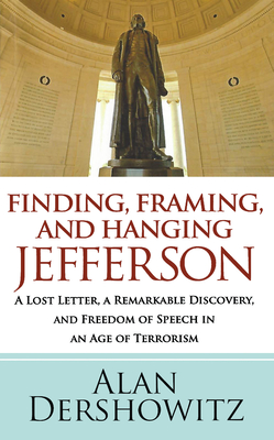 Finding Jefferson: A Lost Letter, a Remarkable Discovery, and Freedom of Speech in an Age of Terrorism - Alan Dershowitz