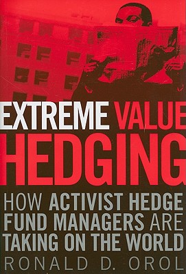 Extreme Value Hedging: How Activist Hedge Fund Managers Are Taking on the World - Ronald D. Orol